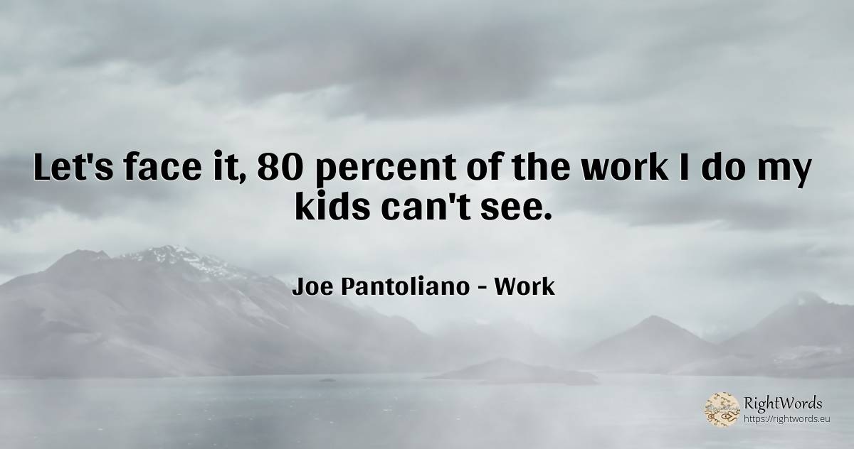 Let's face it, 80 percent of the work I do my kids can't... - Joe Pantoliano, quote about work, face