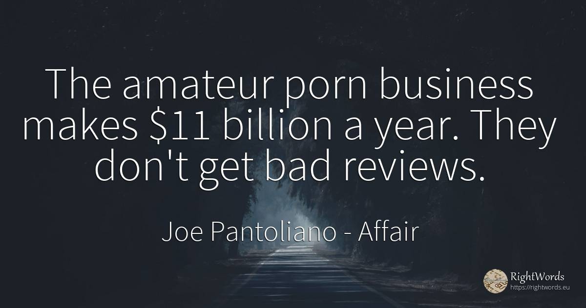 The amateur porn business makes $11 billion a year. They... - Joe Pantoliano, quote about affair, bad luck, bad