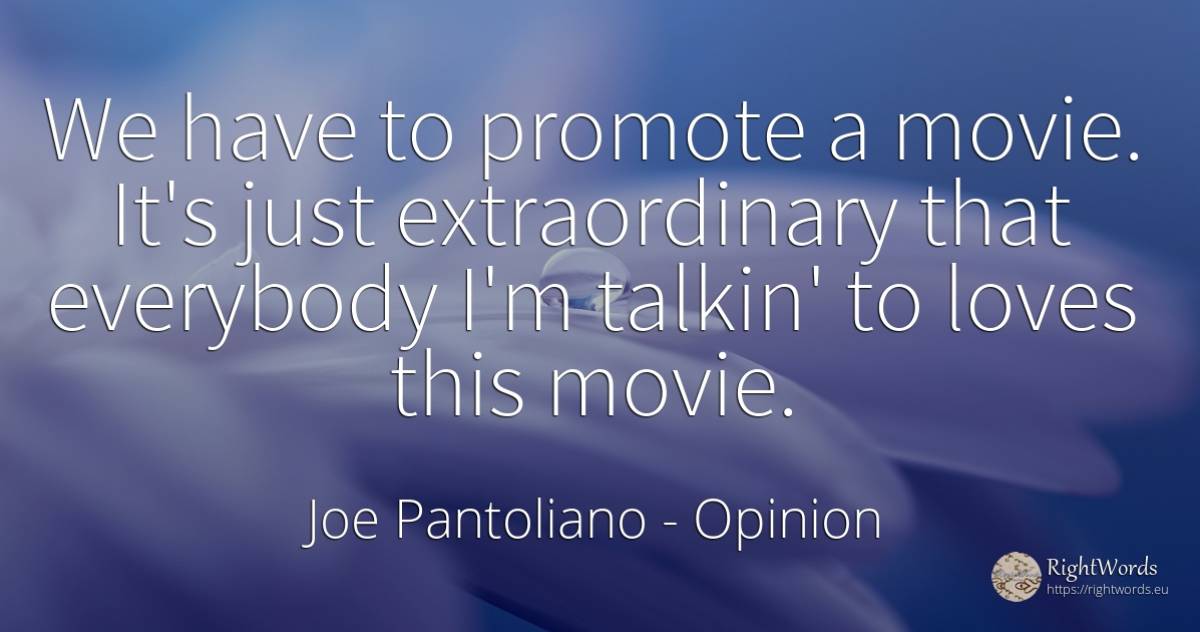 We have to promote a movie. It's just extraordinary that... - Joe Pantoliano, quote about opinion
