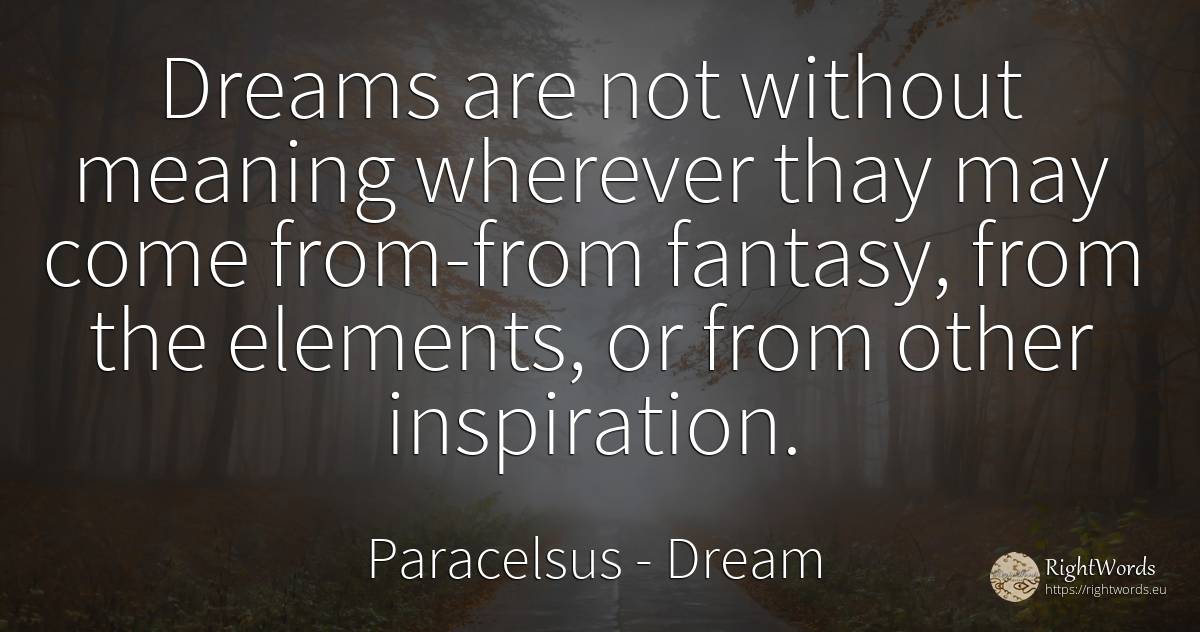 Dreams are not without meaning wherever thay may come... - Paracelsus, quote about dream, inspiration