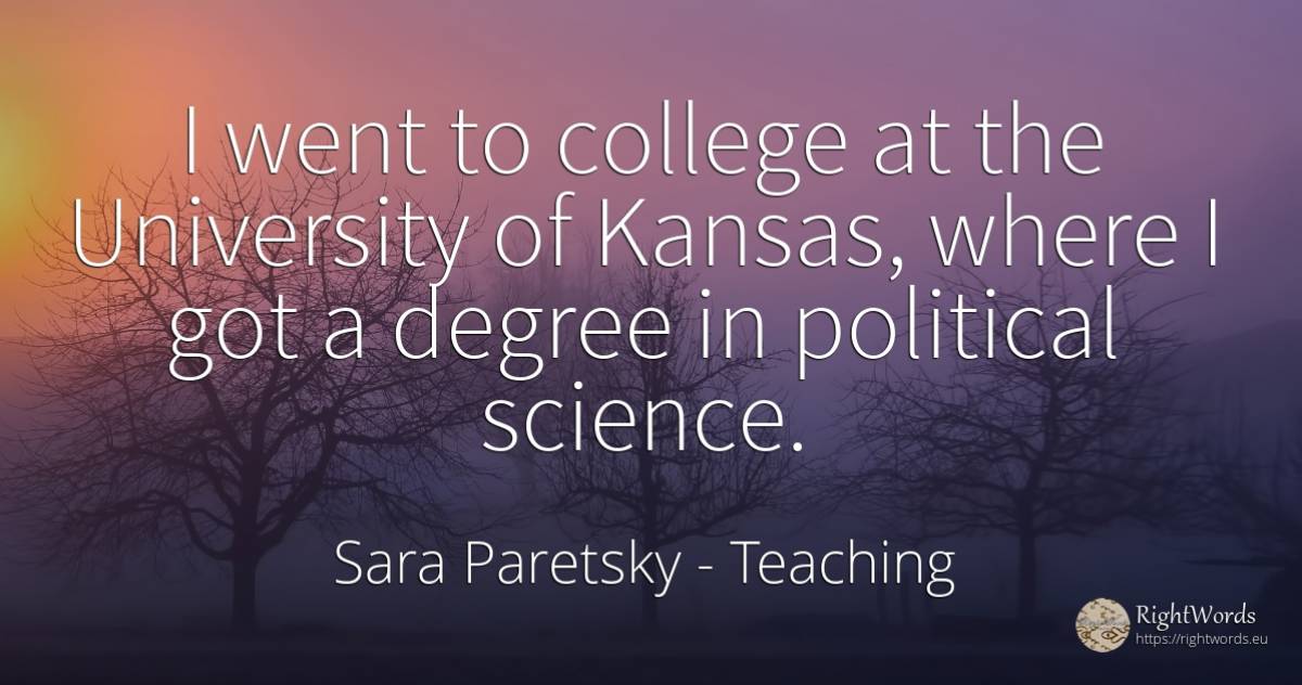 I went to college at the University of Kansas, where I... - Sara Paretsky, quote about teaching, science