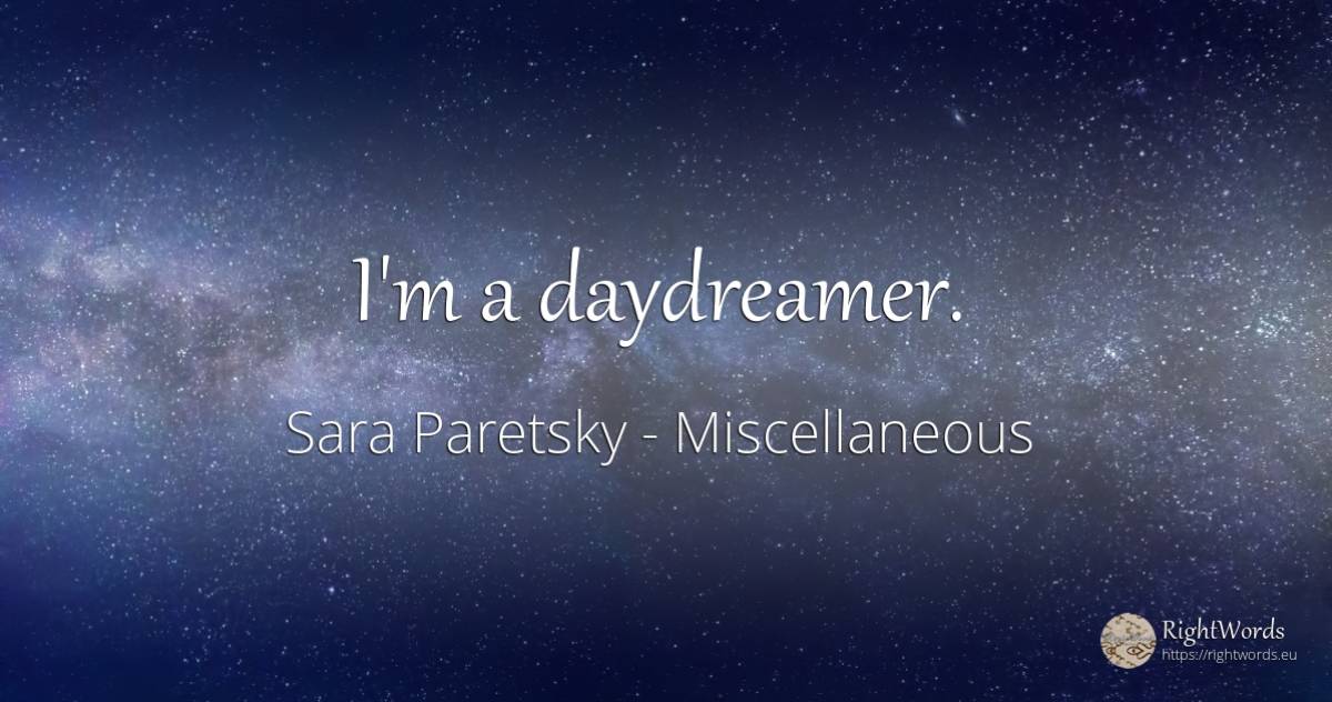 I'm a daydreamer. - Sara Paretsky