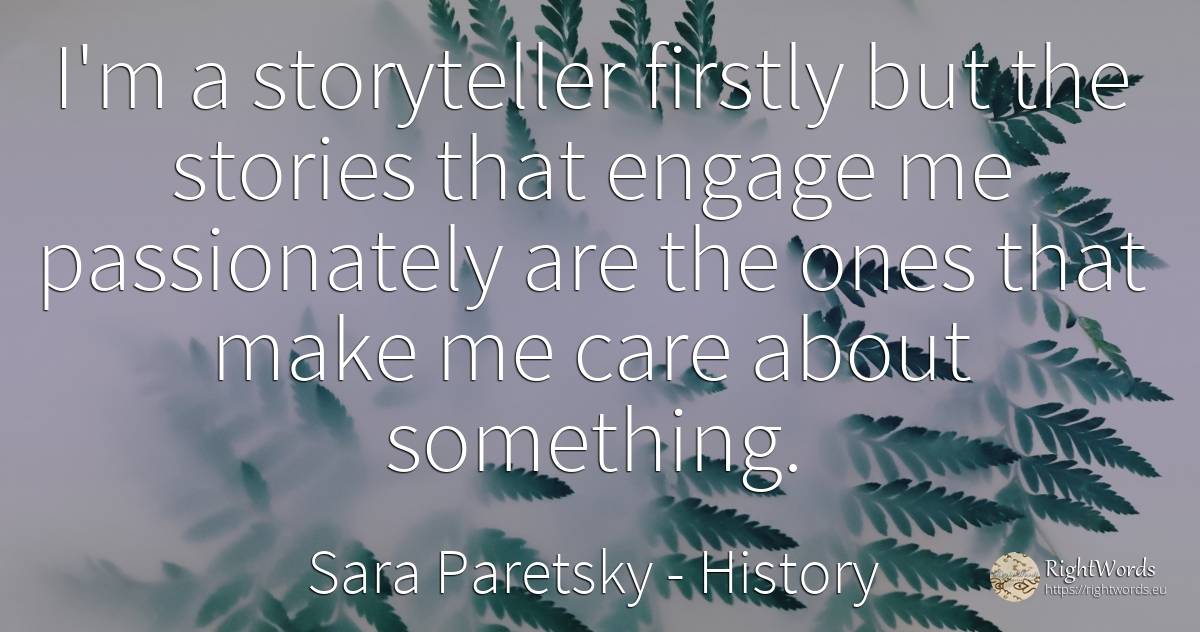 I'm a storyteller firstly but the stories that engage me... - Sara Paretsky, quote about history