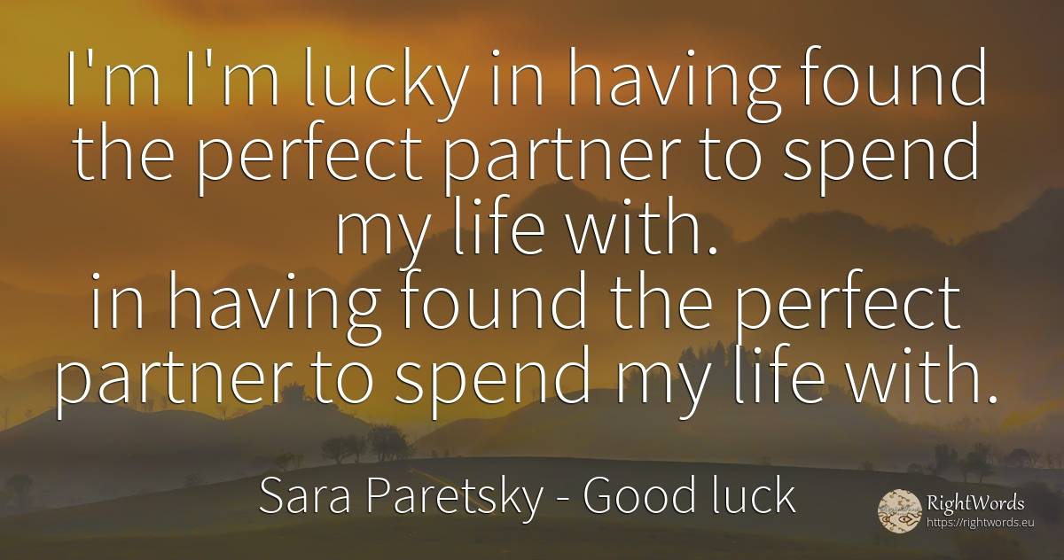 I'm I'm lucky in having found the perfect partner to... - Sara Paretsky, quote about good luck, perfection, life
