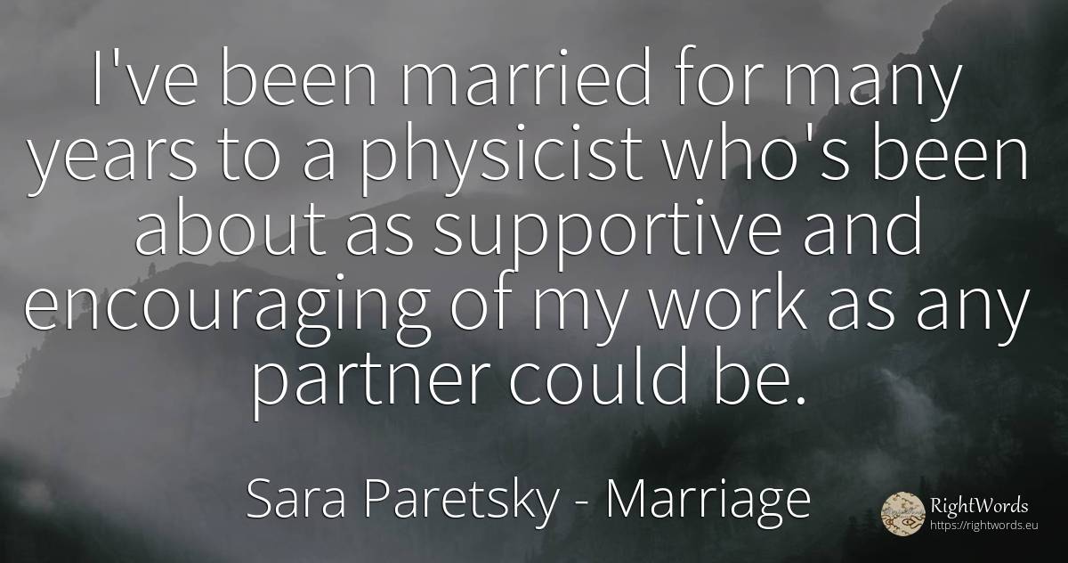 I've been married for many years to a physicist who's... - Sara Paretsky, quote about marriage, work