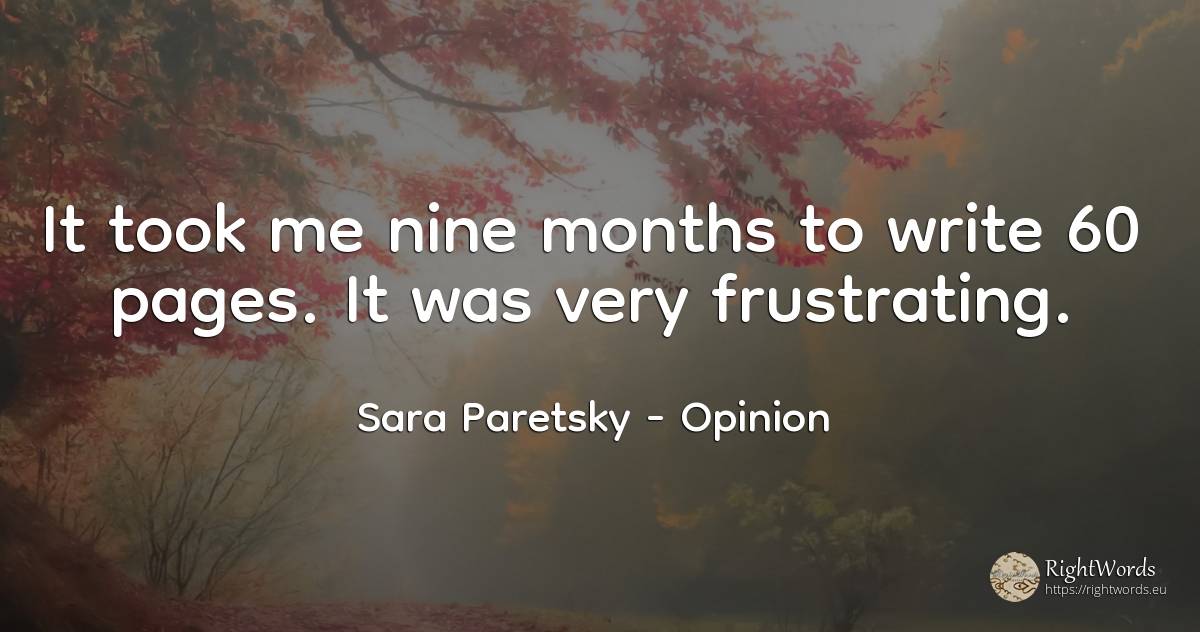 It took me nine months to write 60 pages. It was very... - Sara Paretsky, quote about opinion