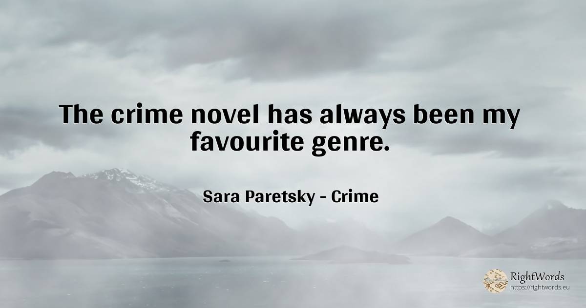 The crime novel has always been my favourite genre. - Sara Paretsky, quote about crime, criminals