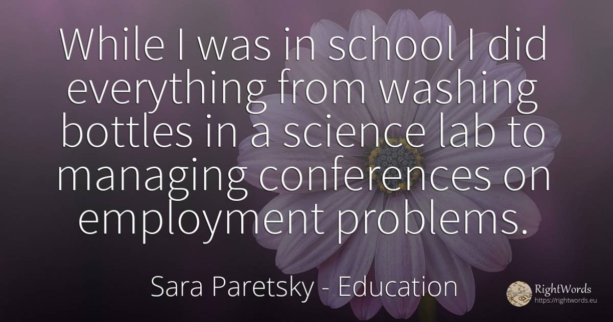 While I was in school I did everything from washing... - Sara Paretsky, quote about education, problems, science, school