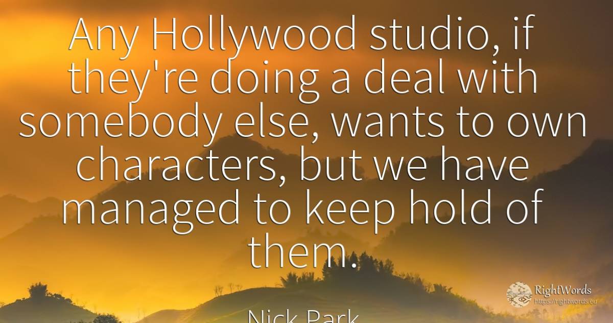 Any Hollywood studio, if they're doing a deal with... - Nick Park