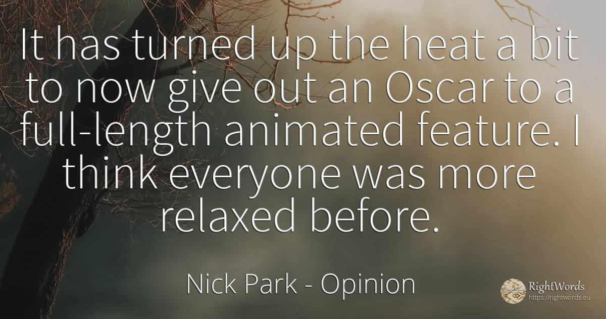 It has turned up the heat a bit to now give out an Oscar... - Nick Park, quote about opinion