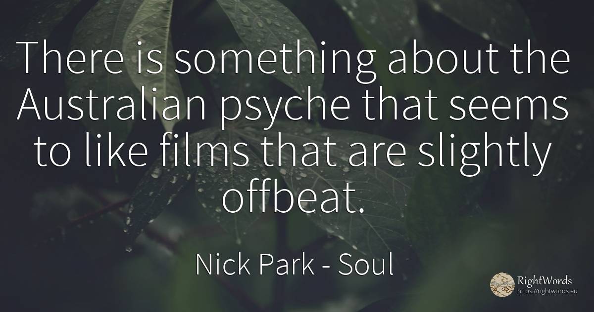 There is something about the Australian psyche that seems... - Nick Park, quote about soul
