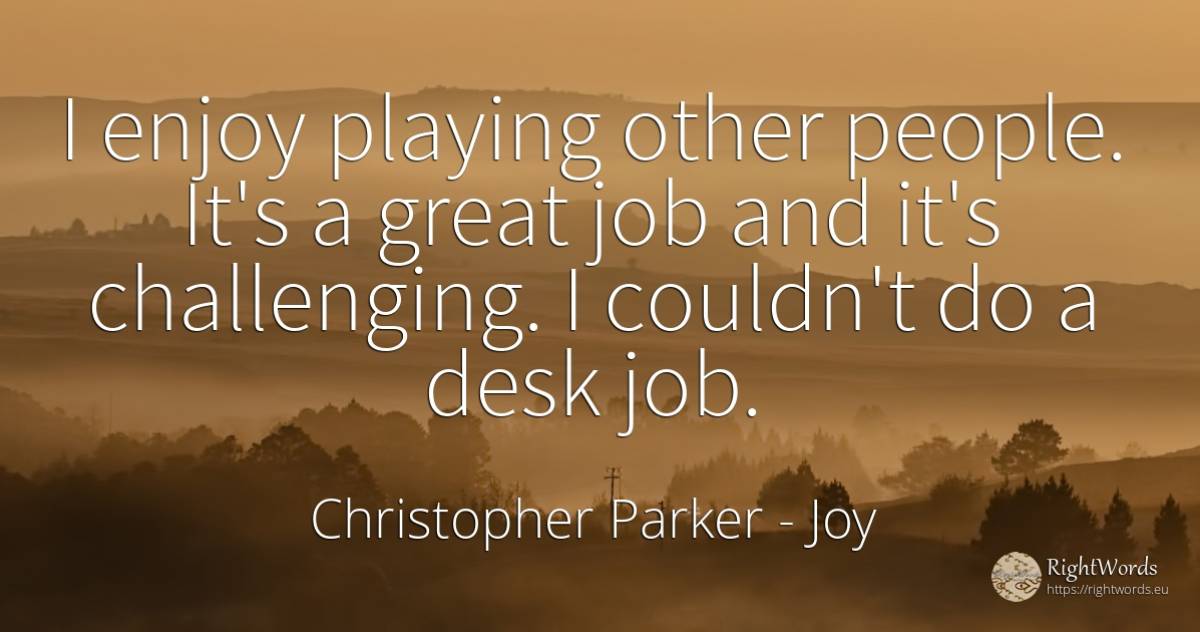 I enjoy playing other people. It's a great job and it's... - Christopher Parker, quote about joy, people