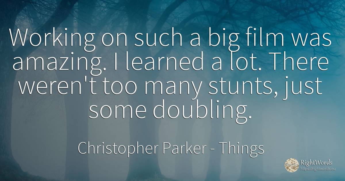 Working on such a big film was amazing. I learned a lot.... - Christopher Parker, quote about things, film