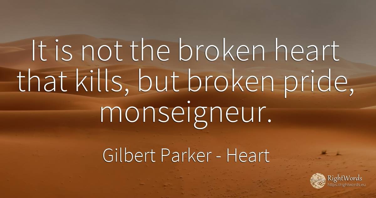 It is not the broken heart that kills, but broken pride, ... - Gilbert Parker, quote about heart, proudness