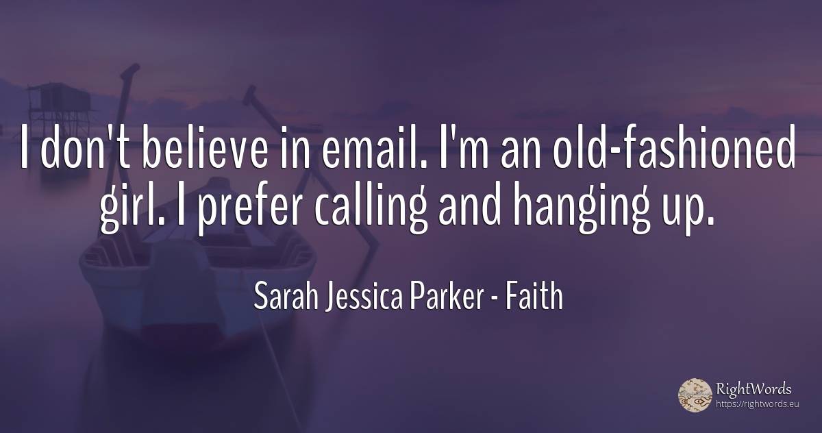 I don't believe in email. I'm an old-fashioned girl. I... - Sarah Jessica Parker, quote about faith, old, olderness
