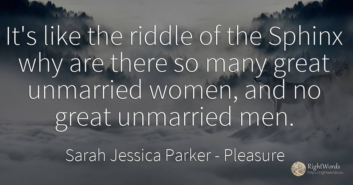 It's like the riddle of the Sphinx why are there so many... - Sarah Jessica Parker, quote about pleasure, man