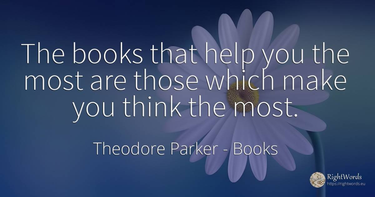 The books that help you the most are those which make you... - Theodore Parker, quote about books, help