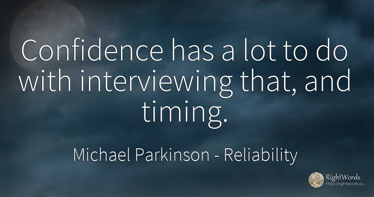 Confidence has a lot to do with interviewing that, and... - Michael Parkinson, quote about reliability