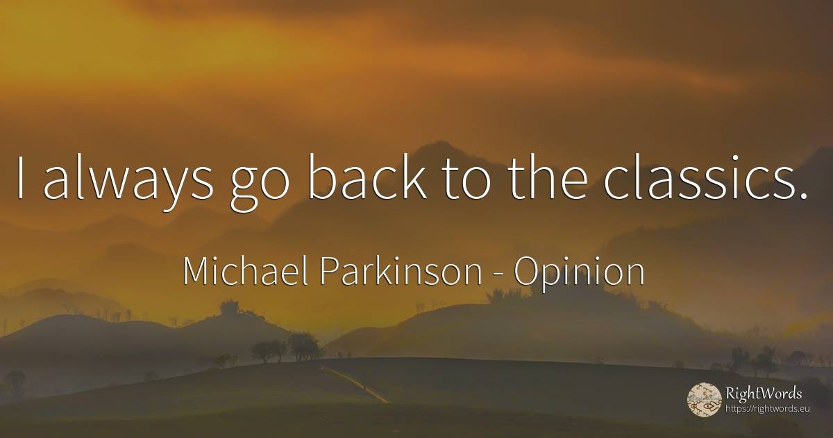 I always go back to the classics. - Michael Parkinson, quote about opinion