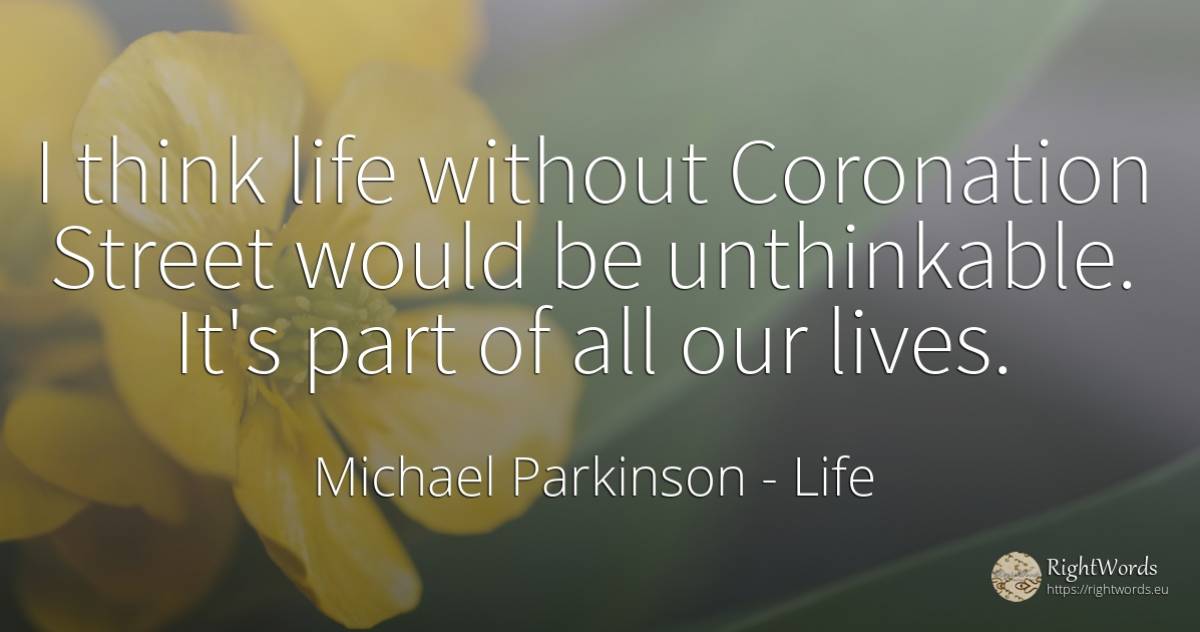 I think life without Coronation Street would be... - Michael Parkinson, quote about life