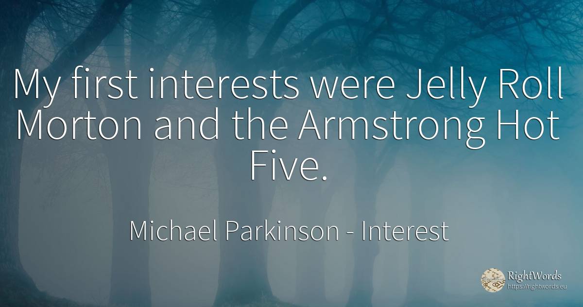 My first interests were Jelly Roll Morton and the... - Michael Parkinson, quote about interest