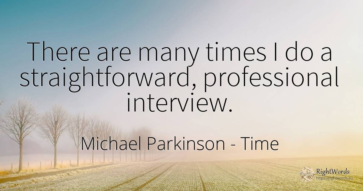There are many times I do a straightforward, professional... - Michael Parkinson, quote about time