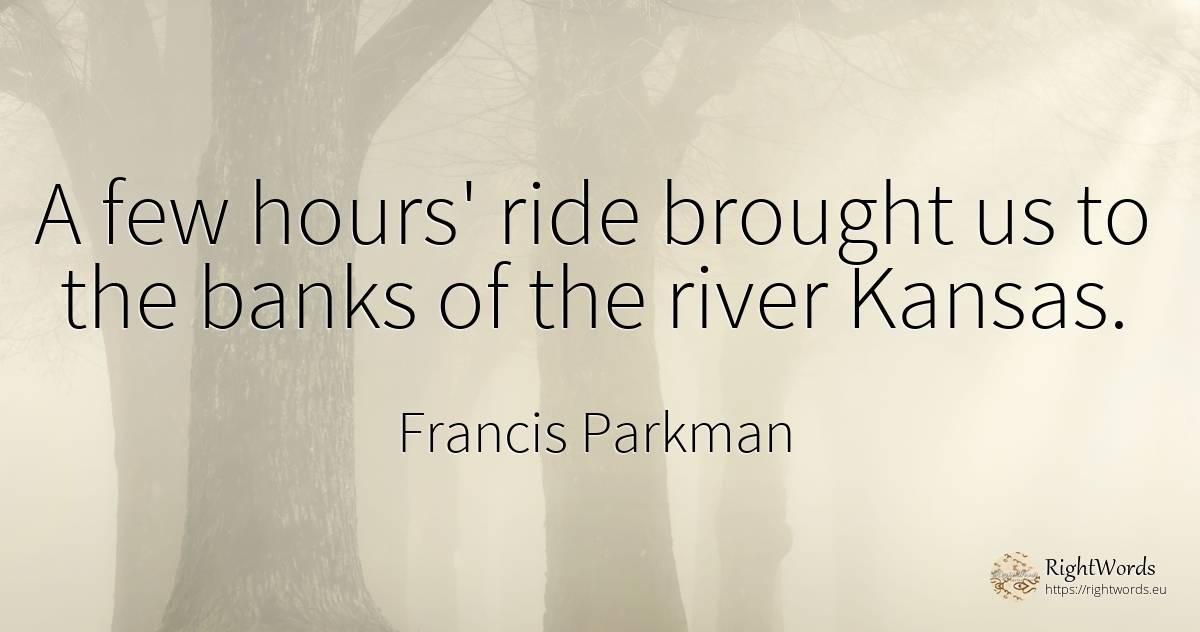 A few hours' ride brought us to the banks of the river... - Francis Parkman, quote about bankers