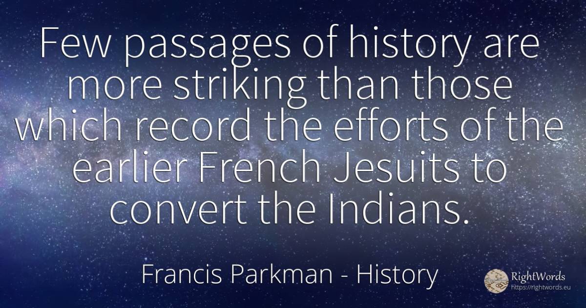 Few passages of history are more striking than those... - Francis Parkman, quote about history
