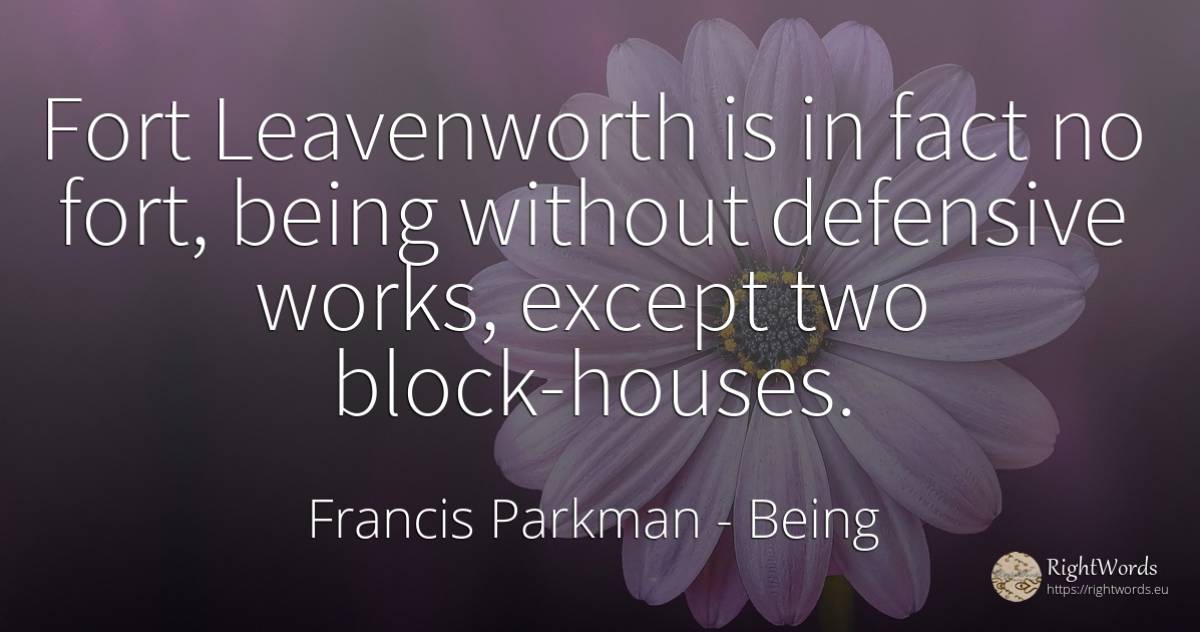 Fort Leavenworth is in fact no fort, being without... - Francis Parkman, quote about being