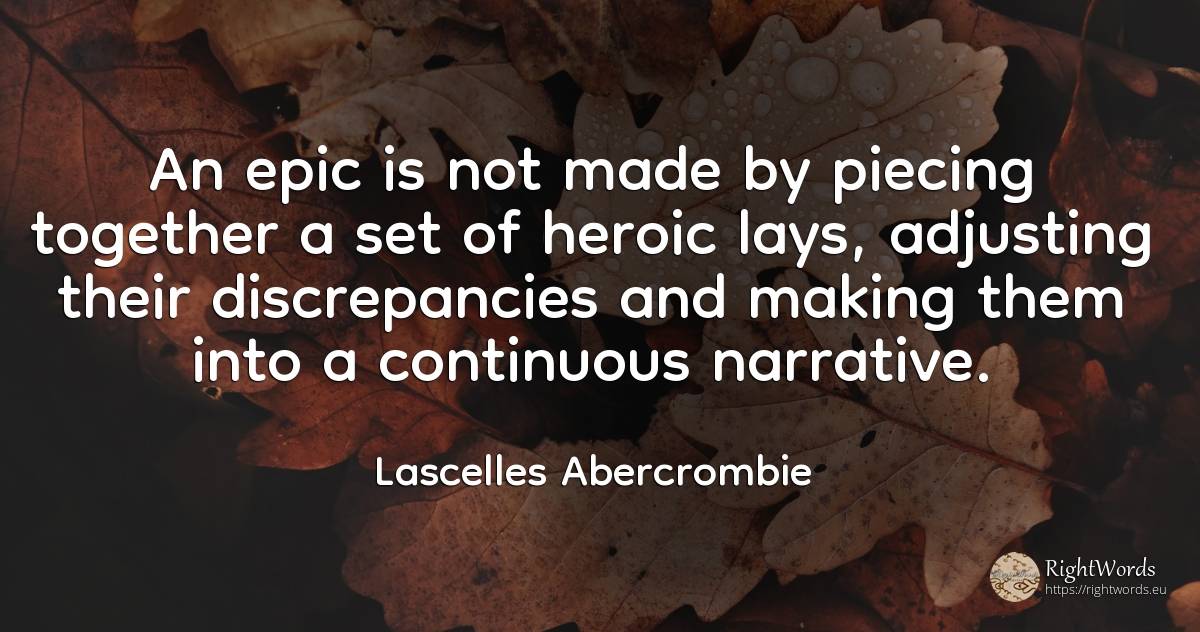 An epic is not made by piecing together a set of heroic... - Lascelles Abercrombie