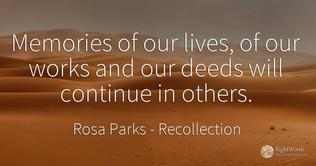 Memories of our lives, of our works and our deeds will... - Rosa Parks, quote about recollection, deeds