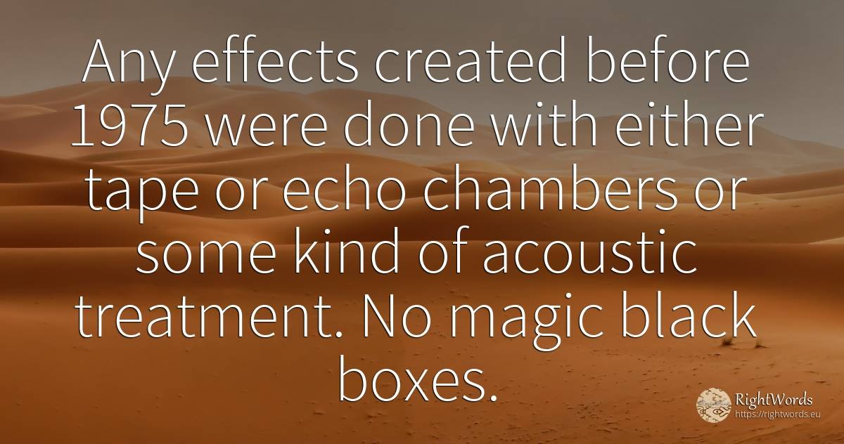 Any effects created before 1975 were done with either... - Alan Parsons, quote about opinion, magic