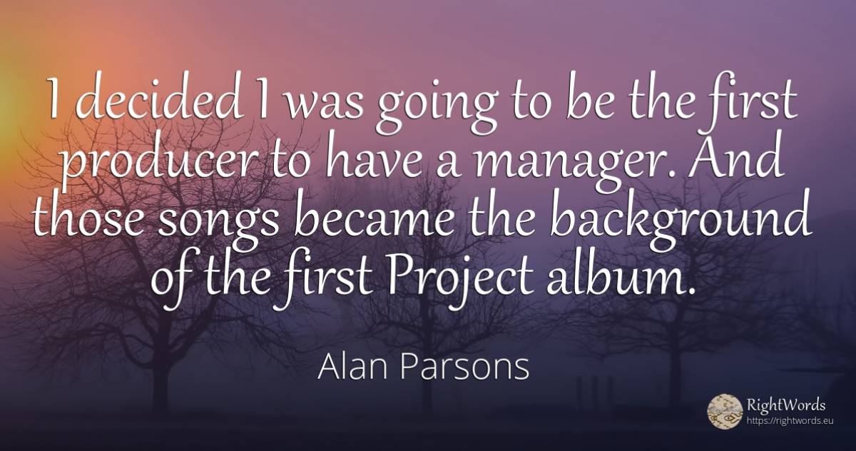 I decided I was going to be the first producer to have a... - Alan Parsons, quote about heads