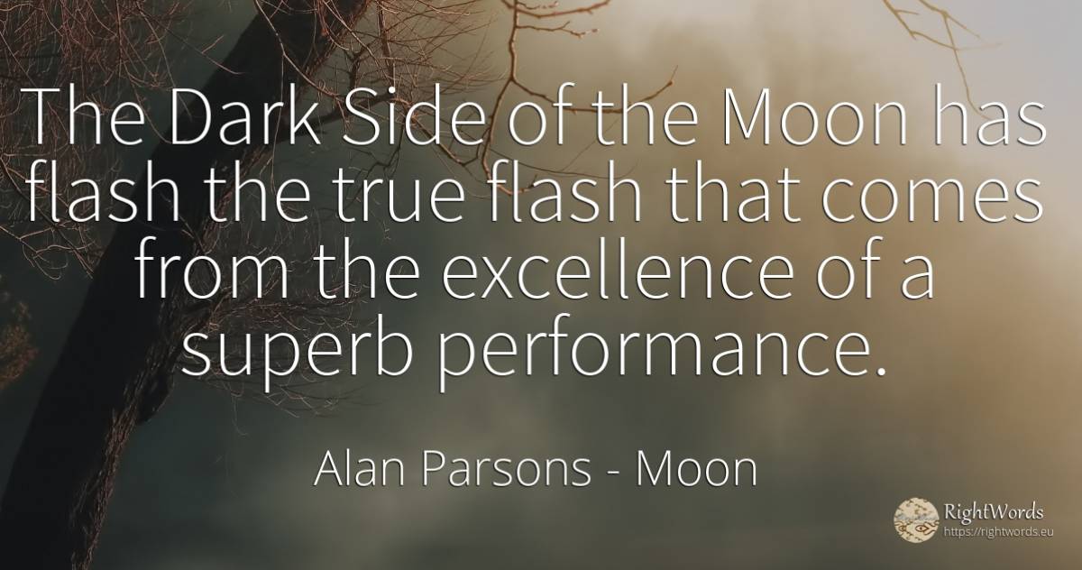 The Dark Side of the Moon has flash the true flash that... - Alan Parsons, quote about moon, dark