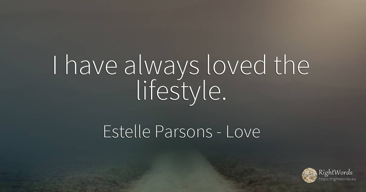 I have always loved the lifestyle. - Estelle Parsons, quote about love