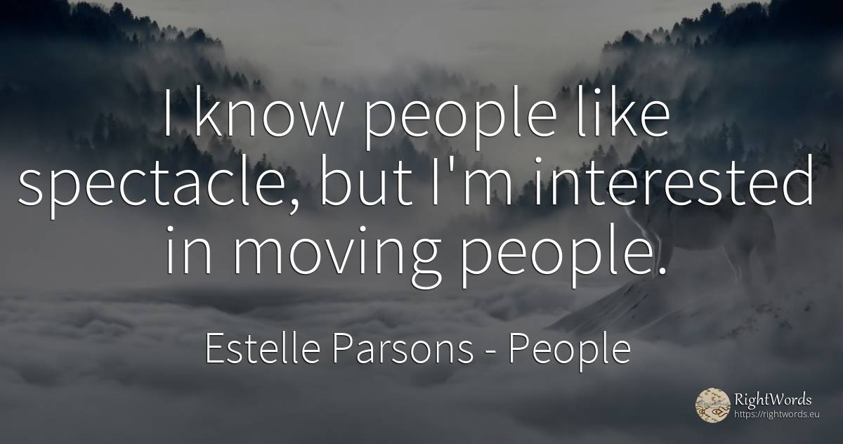 I know people like spectacle, but I'm interested in... - Estelle Parsons, quote about people