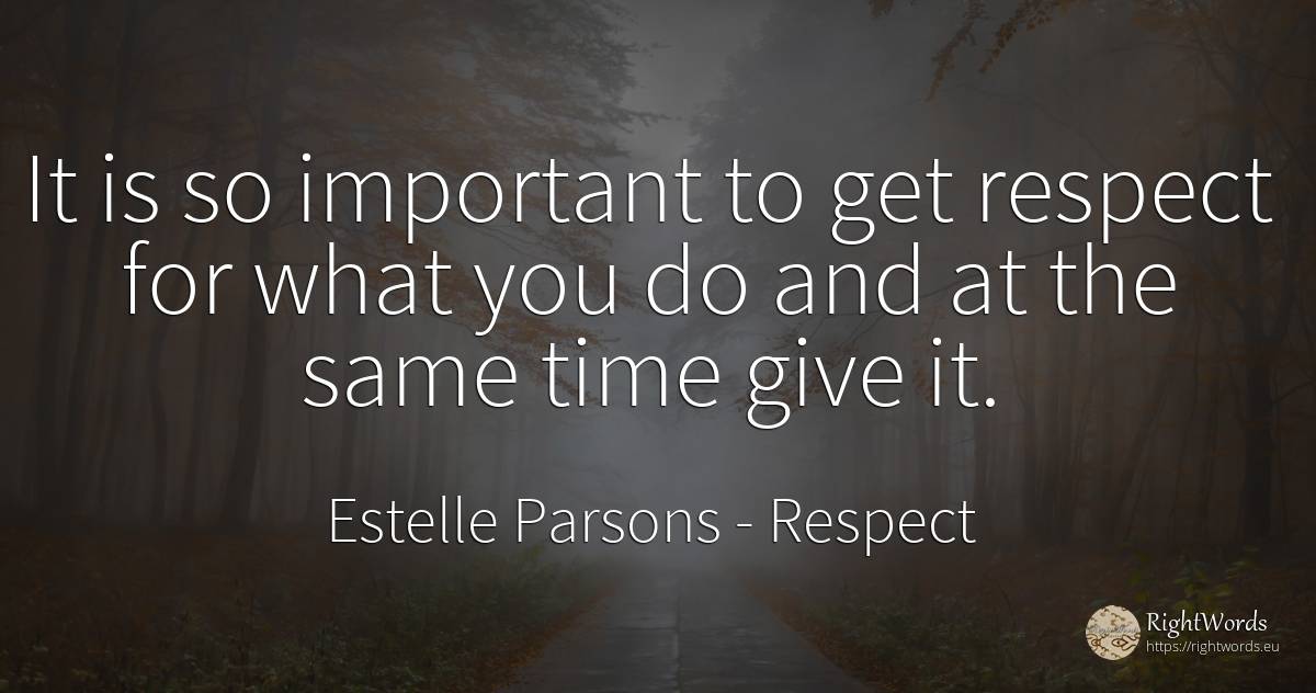 It is so important to get respect for what you do and at... - Estelle Parsons, quote about respect, time