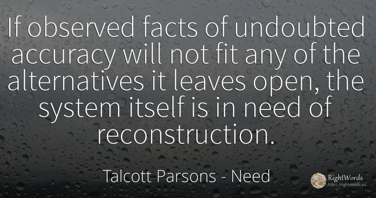 If observed facts of undoubted accuracy will not fit any... - Talcott Parsons, quote about need