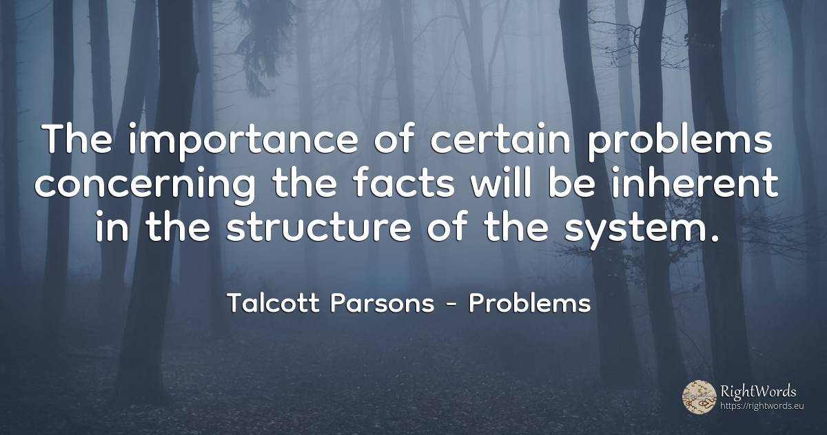 The importance of certain problems concerning the facts... - Talcott Parsons, quote about problems