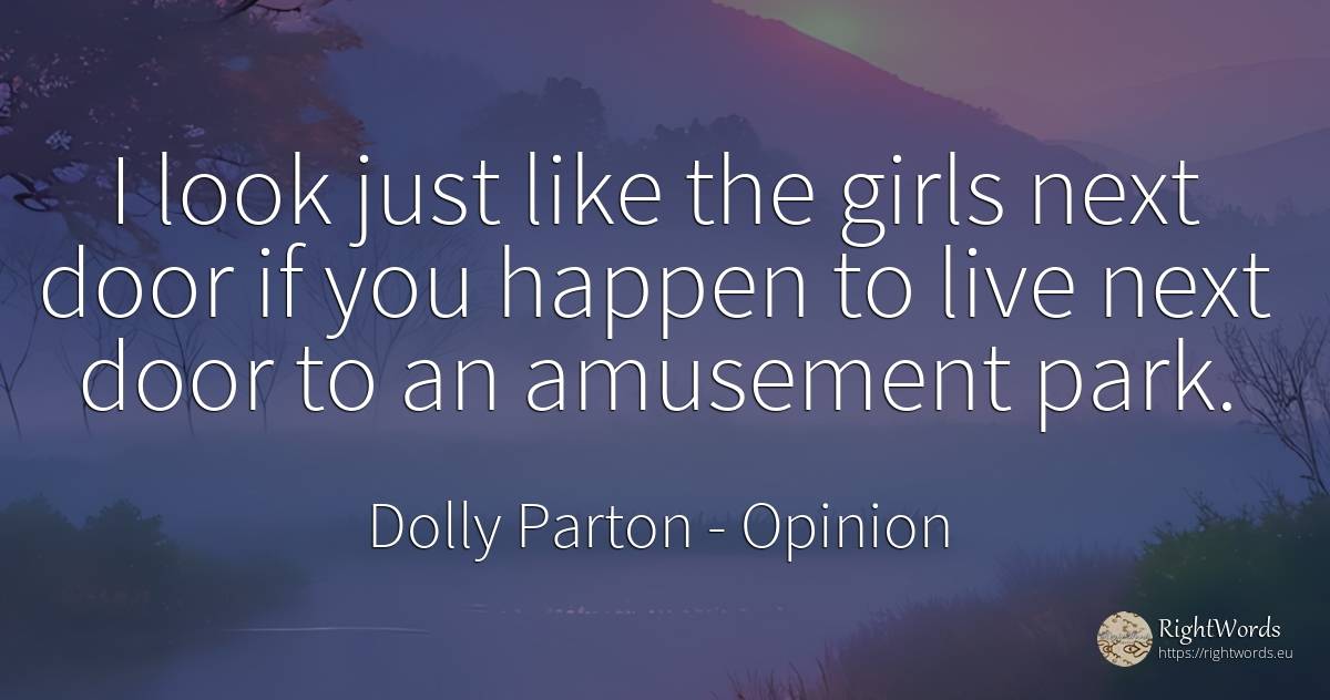 I look just like the girls next door if you happen to... - Dolly Parton, quote about opinion