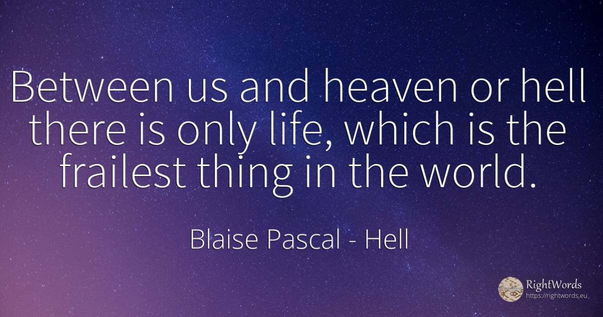 Between us and heaven or hell there is only life, which... - Blaise Pascal, quote about hell, things, world, life