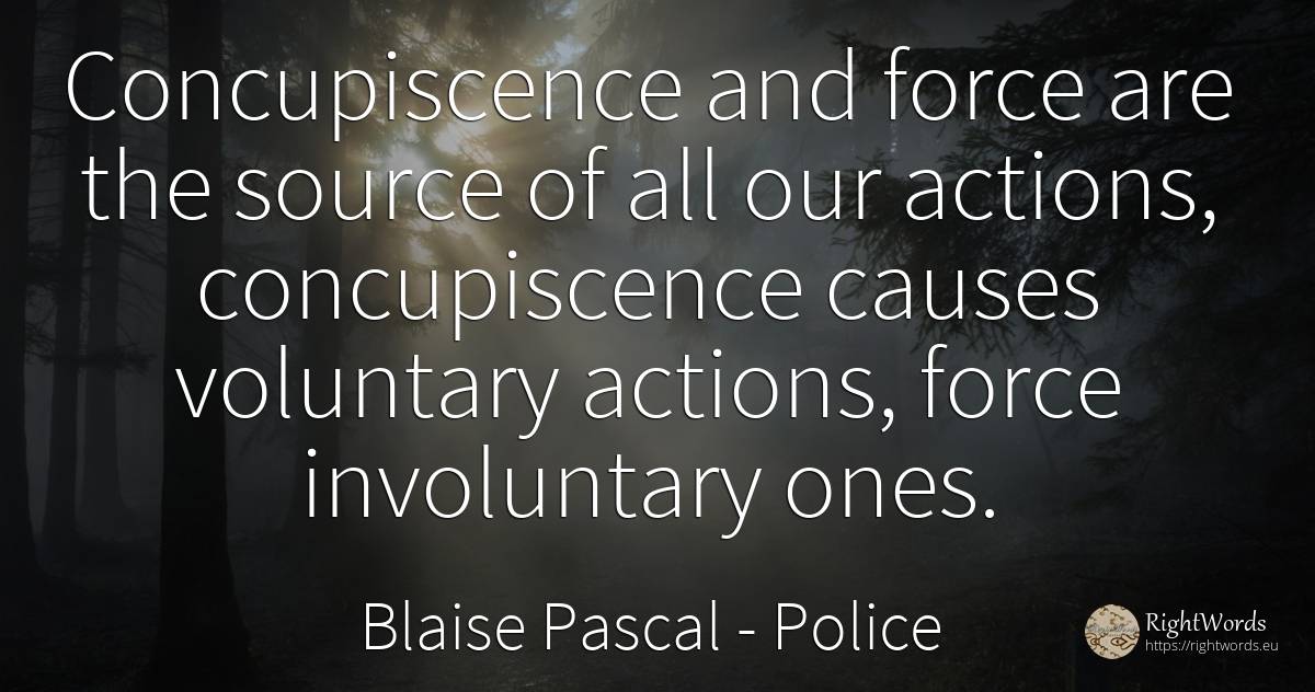 Concupiscence and force are the source of all our... - Blaise Pascal, quote about force, police