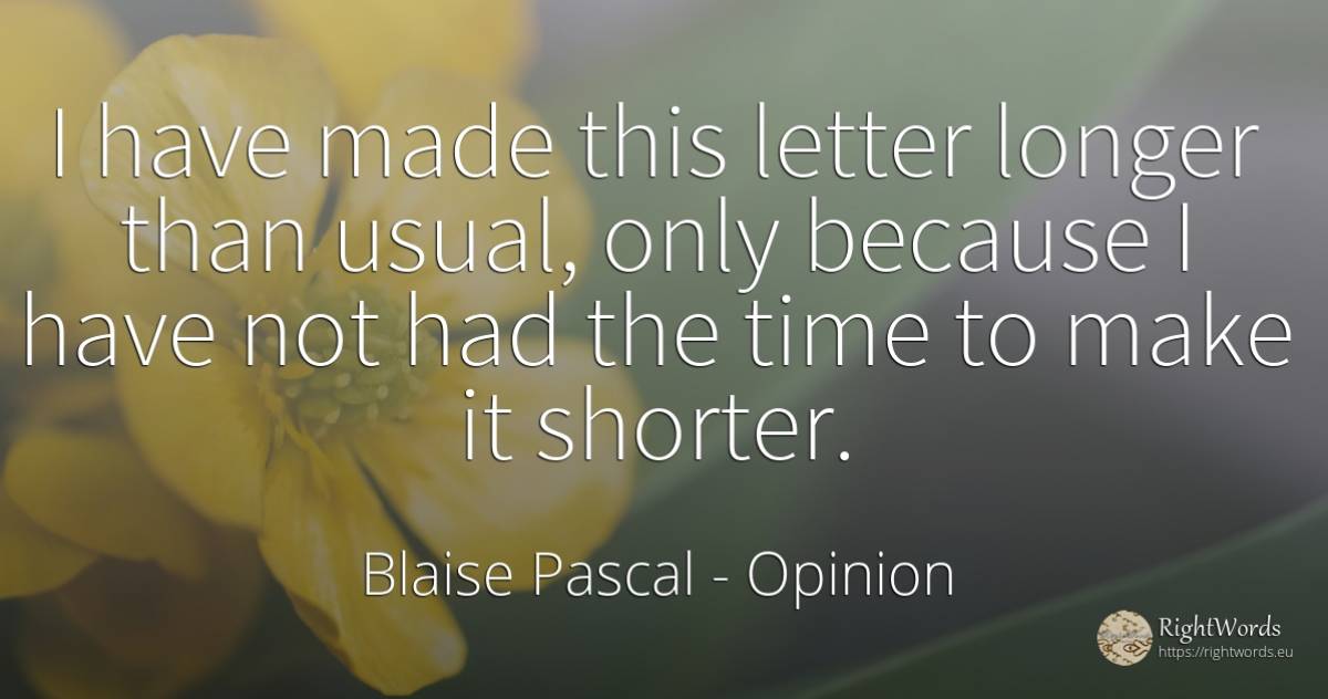 I have made this letter longer than usual, only because I... - Blaise Pascal, quote about opinion, time