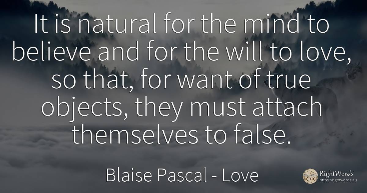 It is natural for the mind to believe and for the will to... - Blaise Pascal, quote about love, objects, mind