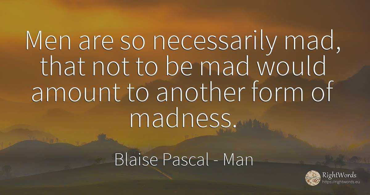 Men are so necessarily mad, that not to be mad would... - Blaise Pascal, quote about man