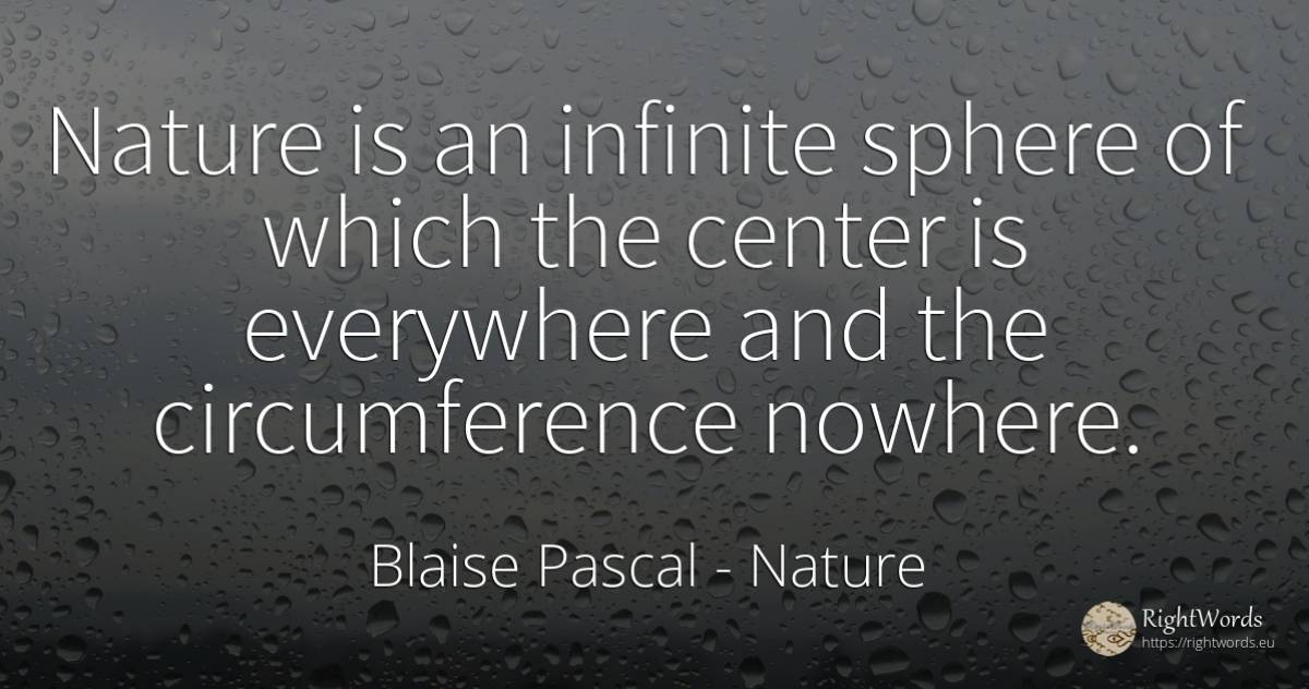 Nature is an infinite sphere of which the center is... - Blaise Pascal, quote about nature, infinite