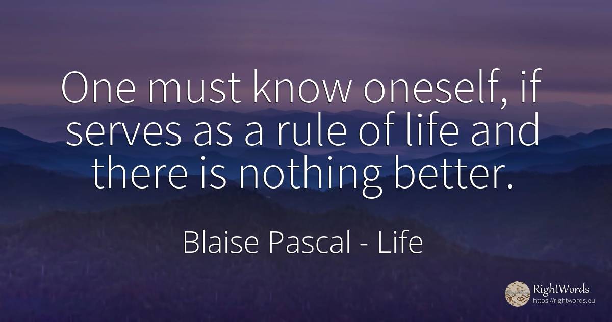 One must know oneself, if serves as a rule of life and... - Blaise Pascal, quote about life, rules, nothing