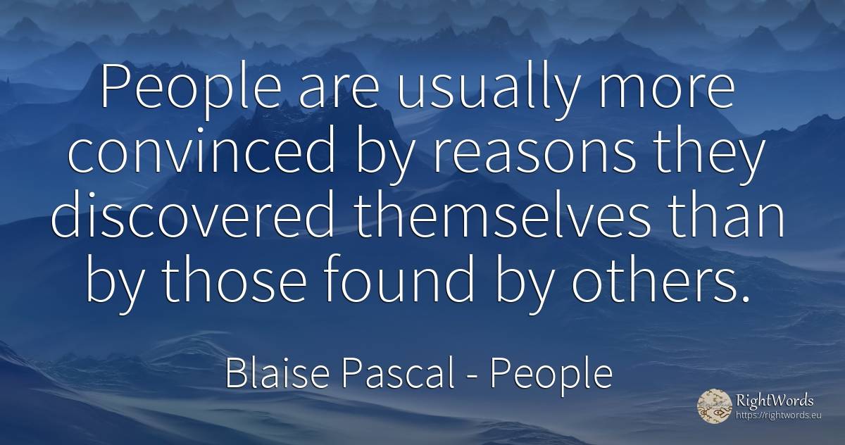 People are usually more convinced by reasons they... - Blaise Pascal, quote about people