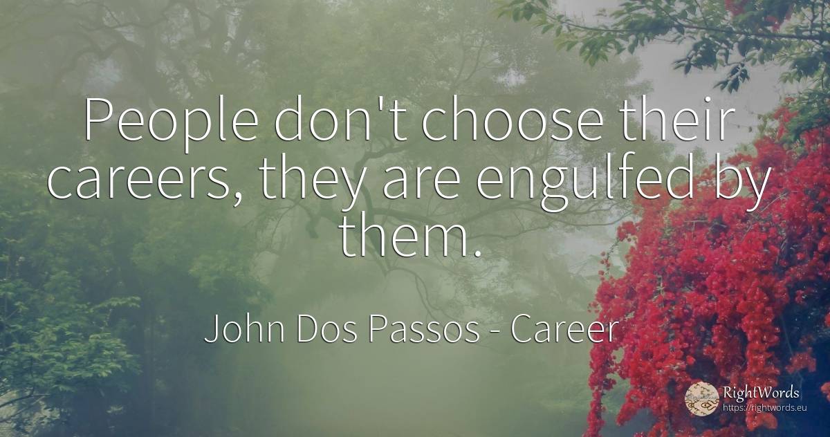 People don't choose their careers, they are engulfed by... - John Dos Passos, quote about career, people
