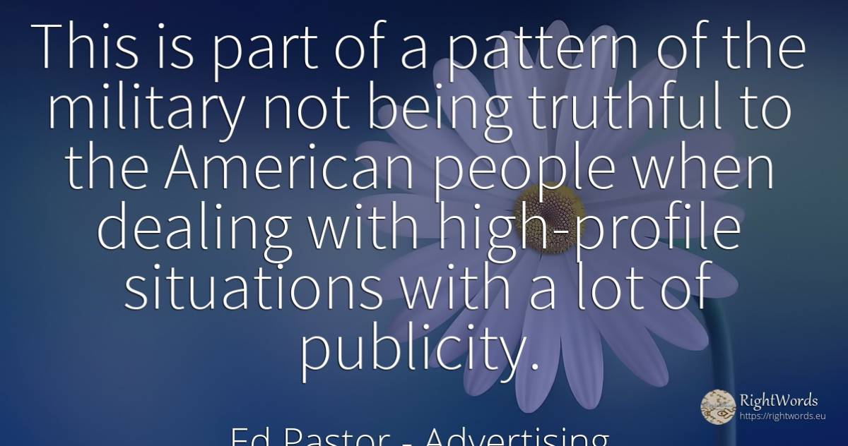 This is part of a pattern of the military not being... - Ed Pastor, quote about advertising, americans, being, people